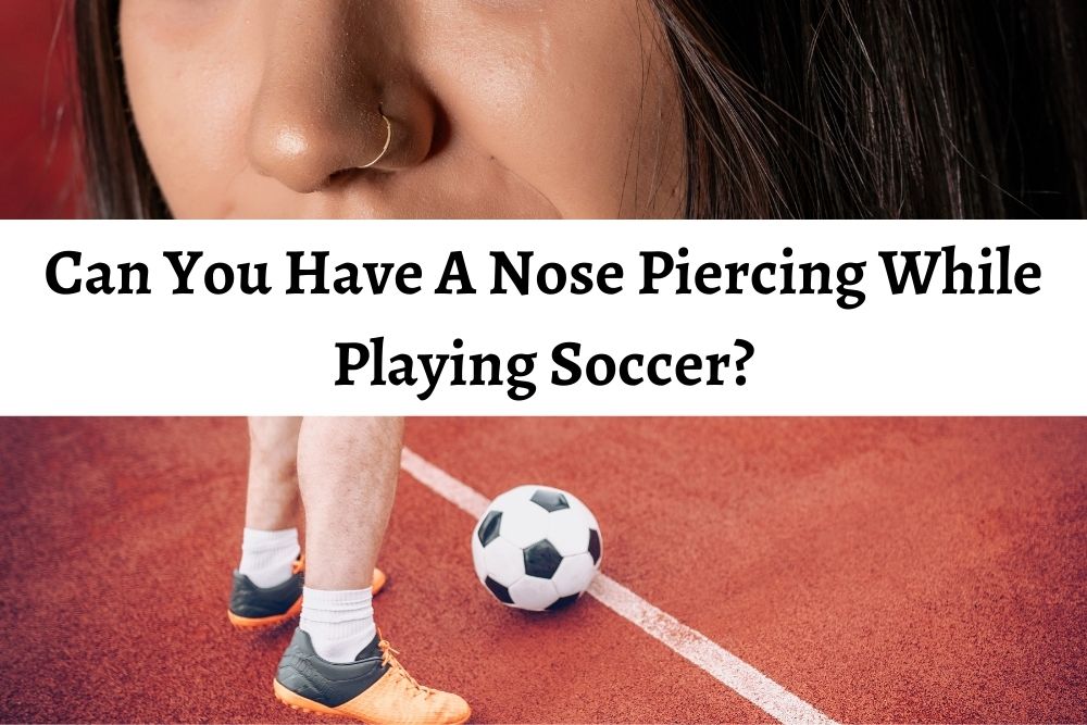 Can You Have A Nose Piercing While Playing Soccer?
