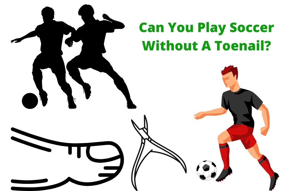 Can You Play Soccer Without A Toenail?
