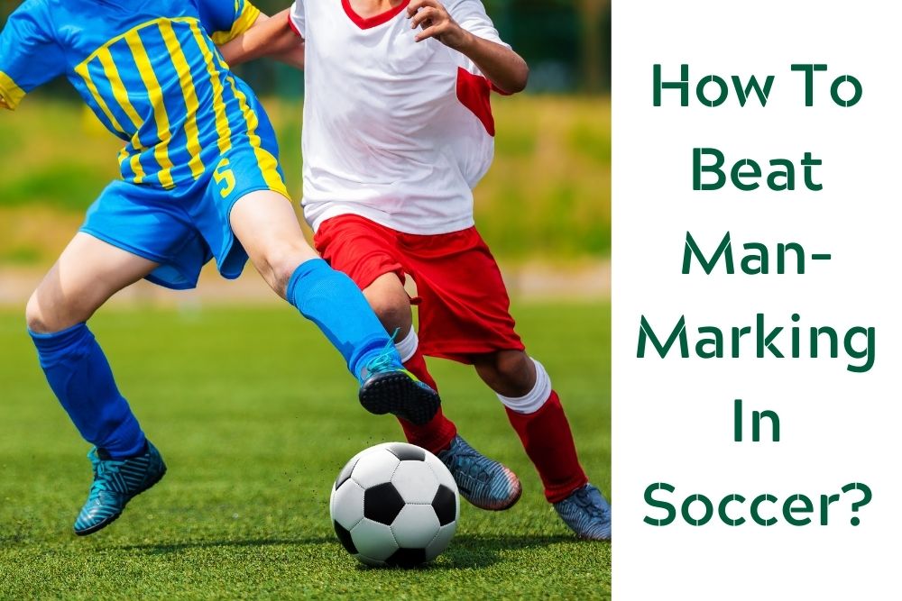 How To Beat Man Marking In Soccer? 5 Tips For You