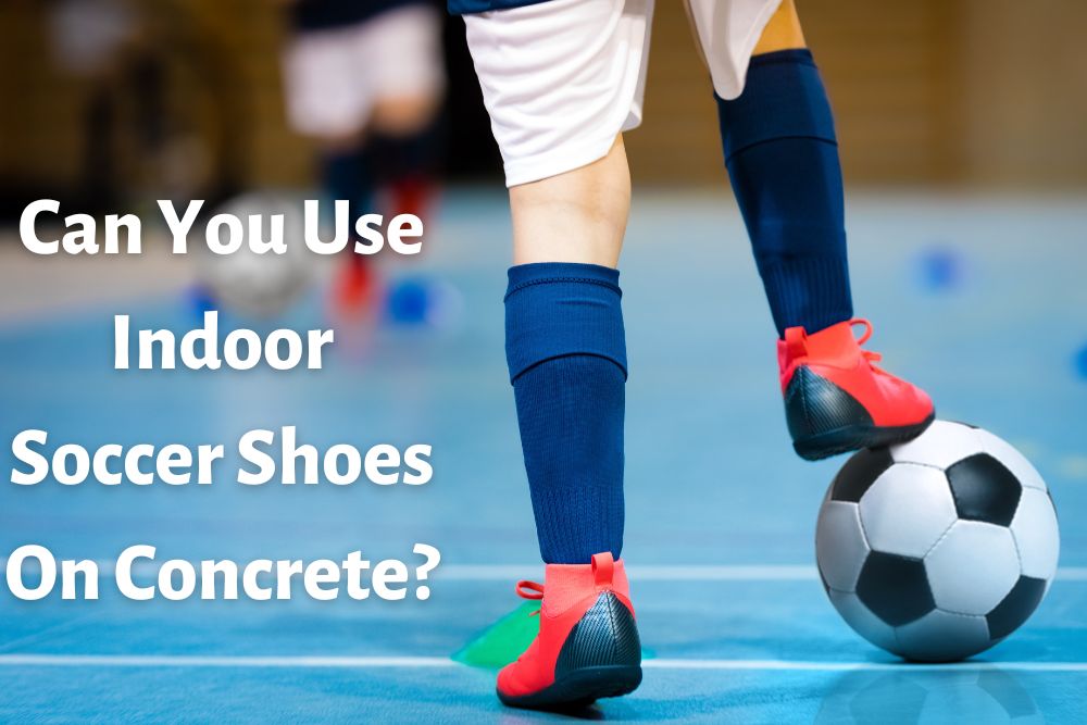 Can You Use Indoor Soccer Shoes on Concrete?