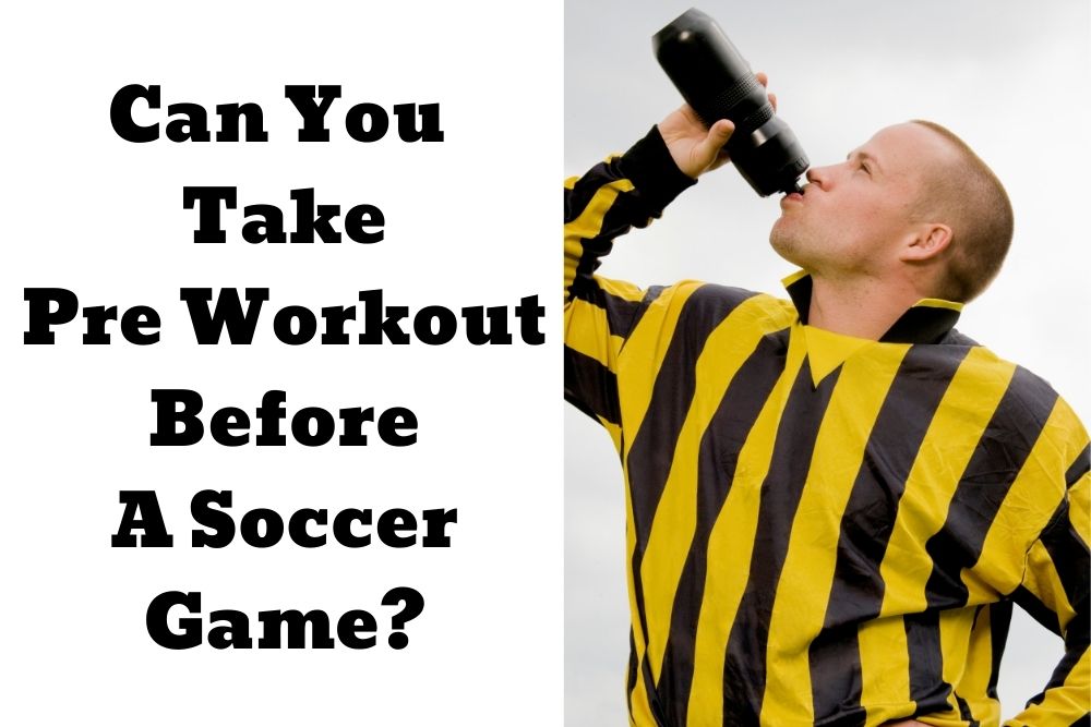 Can You Take Pre Workout Before A Soccer Game?