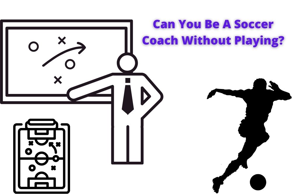 Can You Be A Soccer Coach Without Playing?