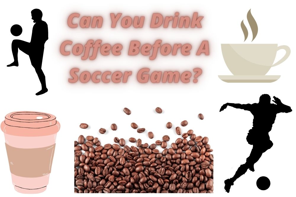 Can You Drink Coffee Before A Soccer Game?
