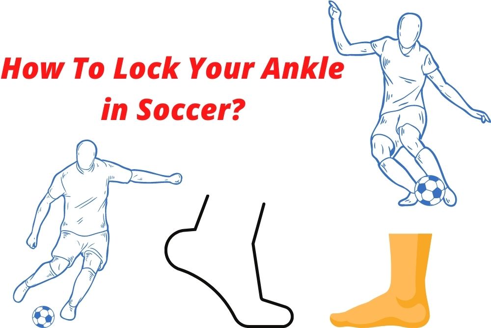 How To Lock Your Ankle in Soccer? 2 Common Ways