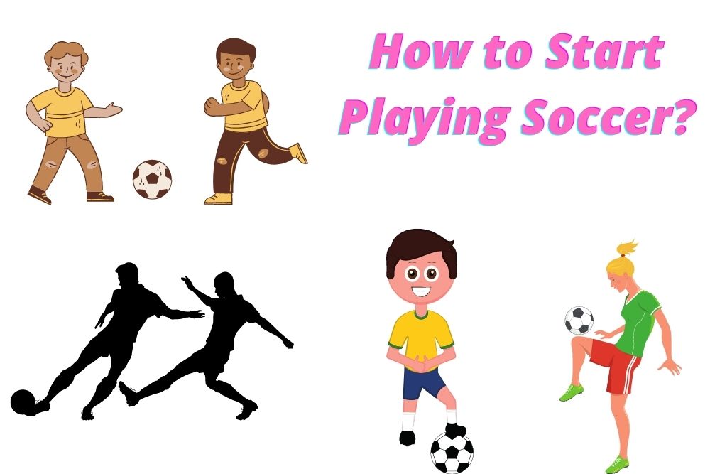 How to Start Playing Soccer? A Complete Guide