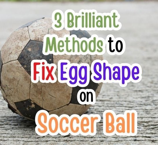 How To Fix An Egg Shaped Soccer Ball? 3 Brilliant Methods