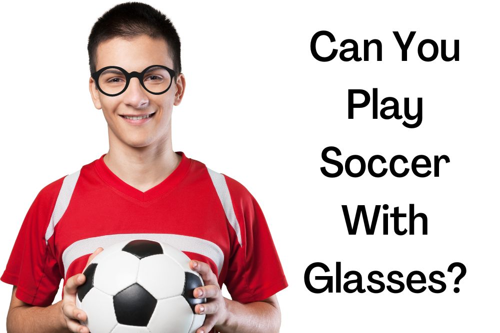 Can You Play Soccer With Glasses?