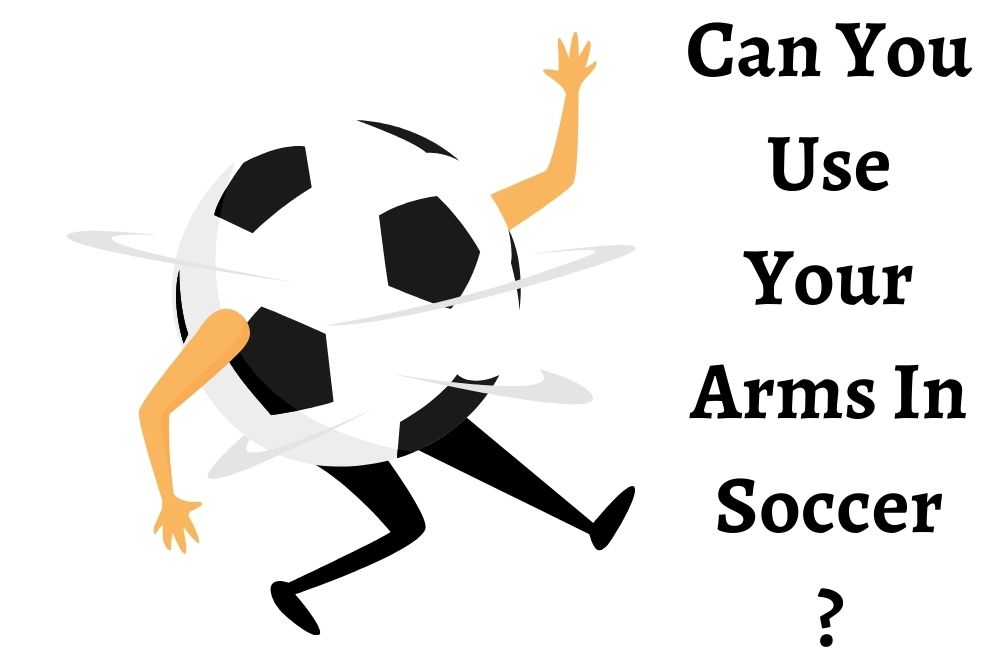 Can You Use Your Arms In Soccer?