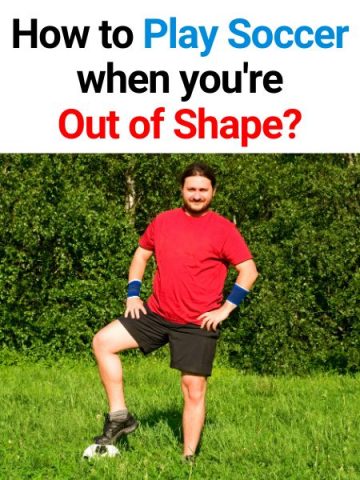 How To Play Soccer When You’re Out of Shape?