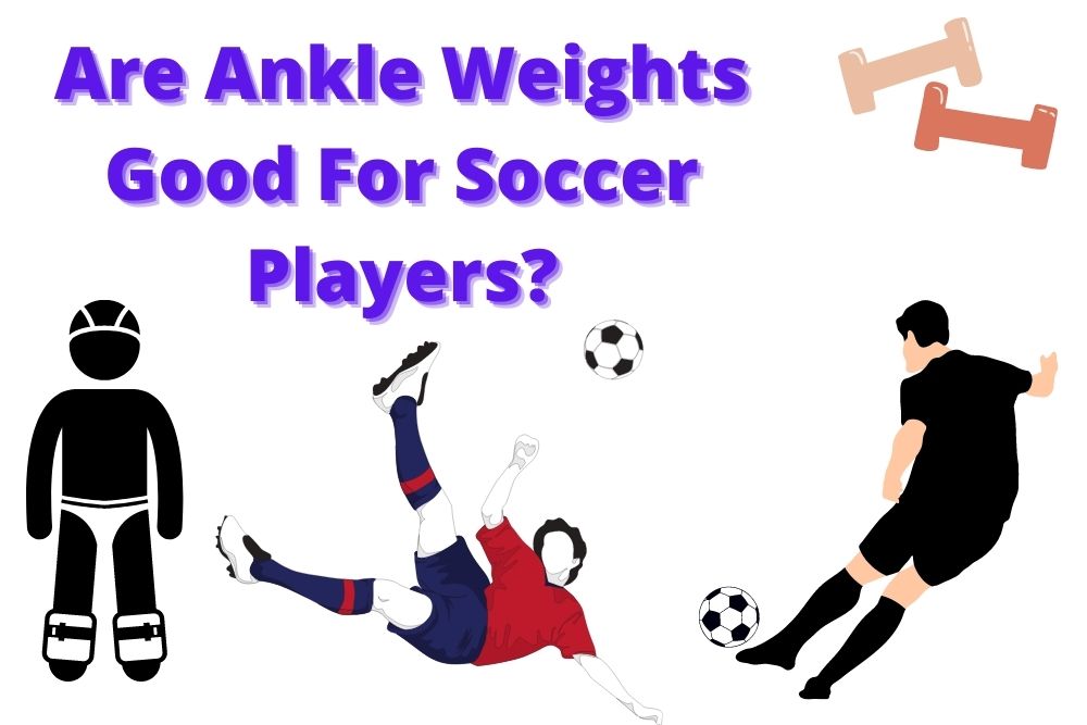 Are Ankle Weights Good For Soccer Players?