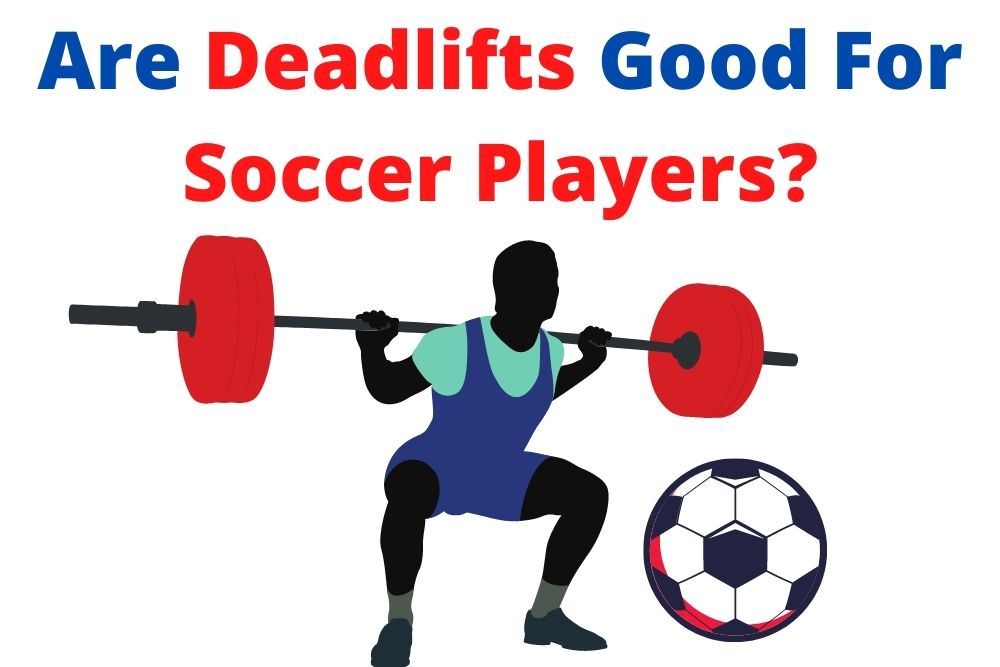 Are Deadlifts Good For Soccer Players? Pros and Cons