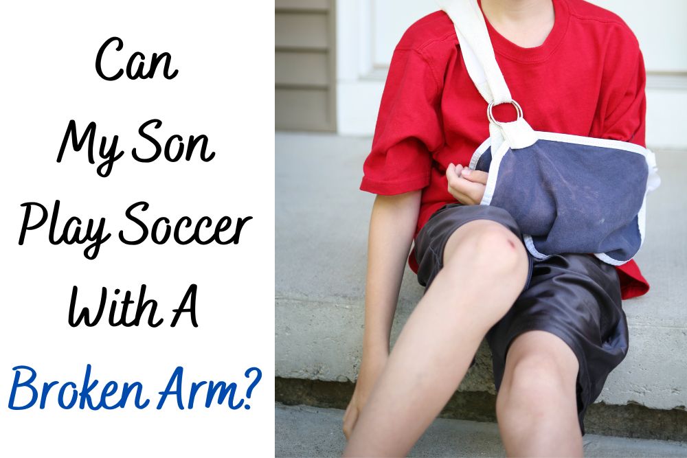 Can My Son Play Soccer With A Broken Arm?
