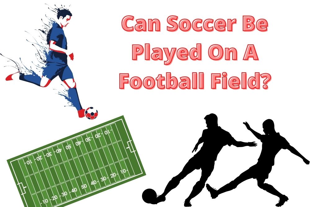 Can Soccer Be Played On A Football Field?