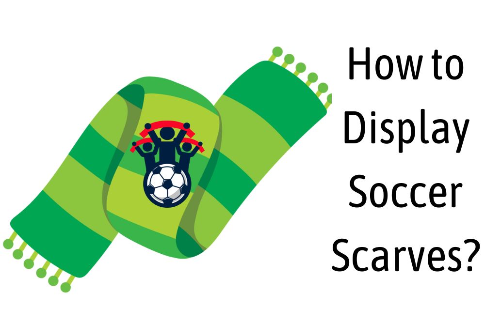How to Display Soccer Scarves? 9 Exciting Ways
