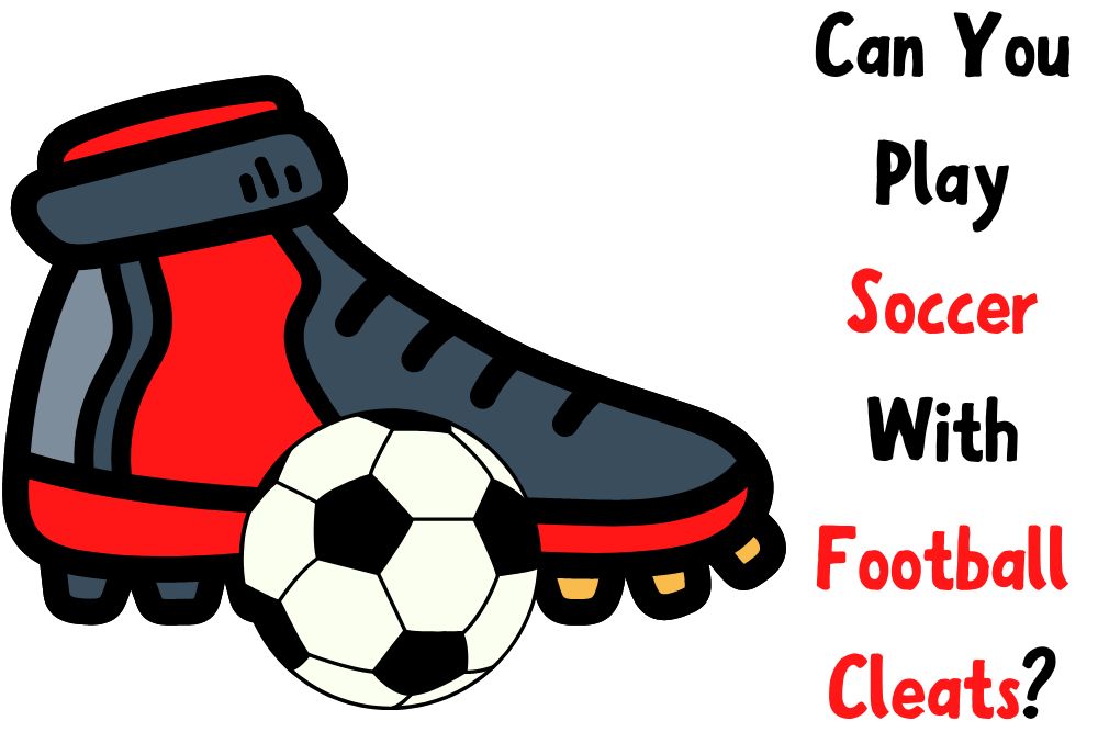 Can You Play Soccer With Football Cleats?