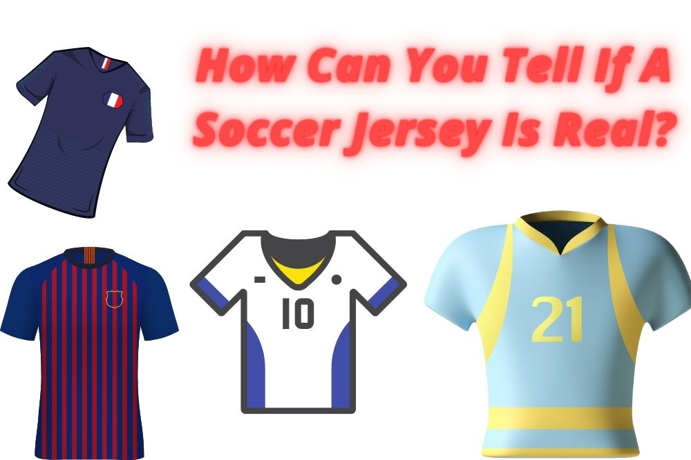 How Can You Tell If A Soccer Jersey Is Real? 6 Important Characteristics