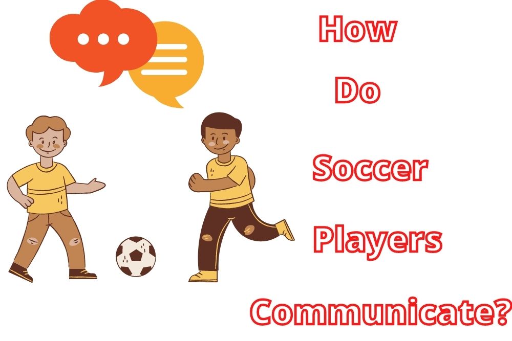 How Do Soccer Players Communicate? 2 Common Types