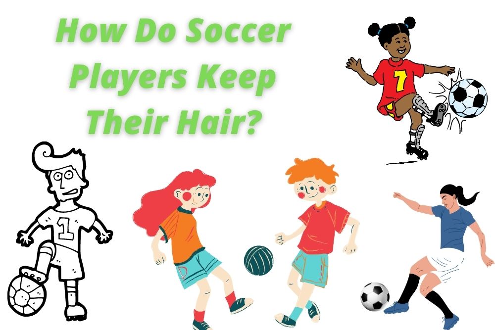 How Do Soccer Players Keep Their Hair? 4 Common Methods