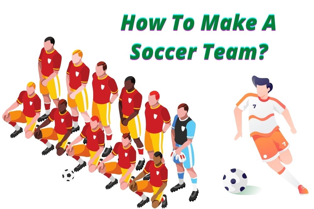 How To Make A Soccer Team? 10 Methods For You