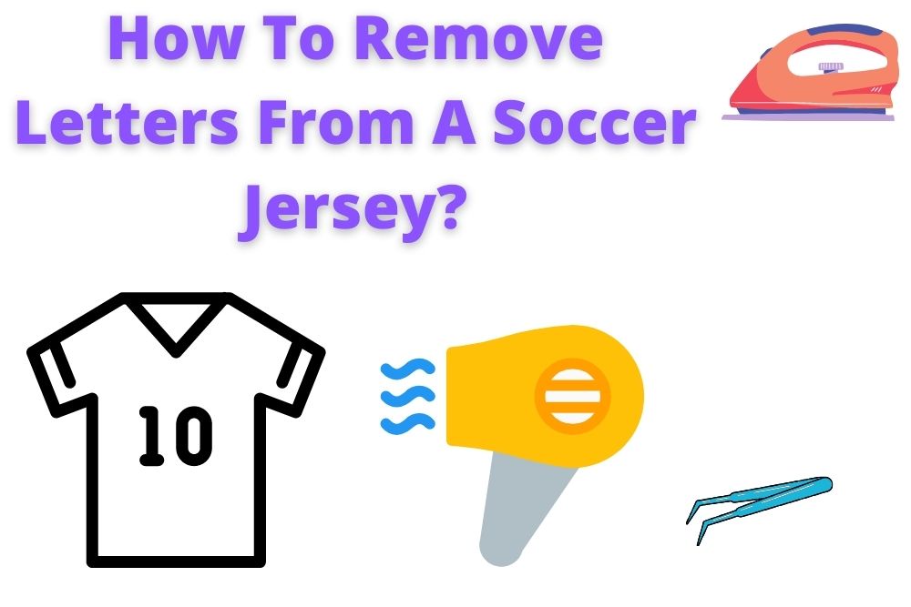 How To Remove Letters From A Soccer Jersey? 2 Types of Method
