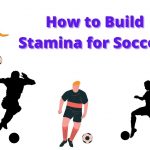How to Build Stamina for Soccer?