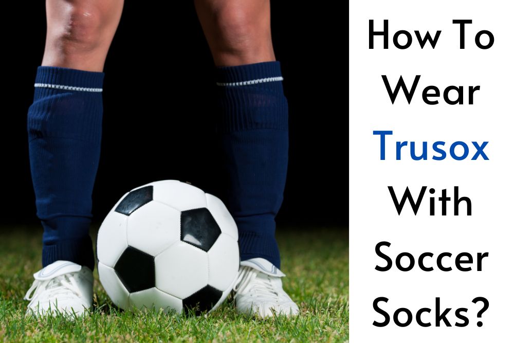 Wear Trusox With Soccer Socks