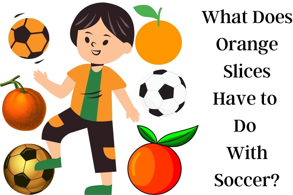 What does Orange slices have to do with soccer