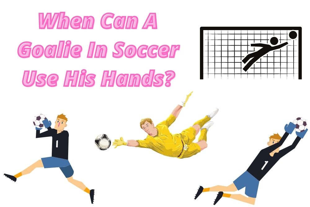 When Can A Goalie In Soccer Use His Hands?