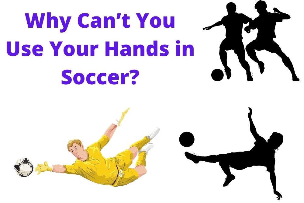 Why Can’t You Use Your Hands in Soccer? 5 Main Reasons