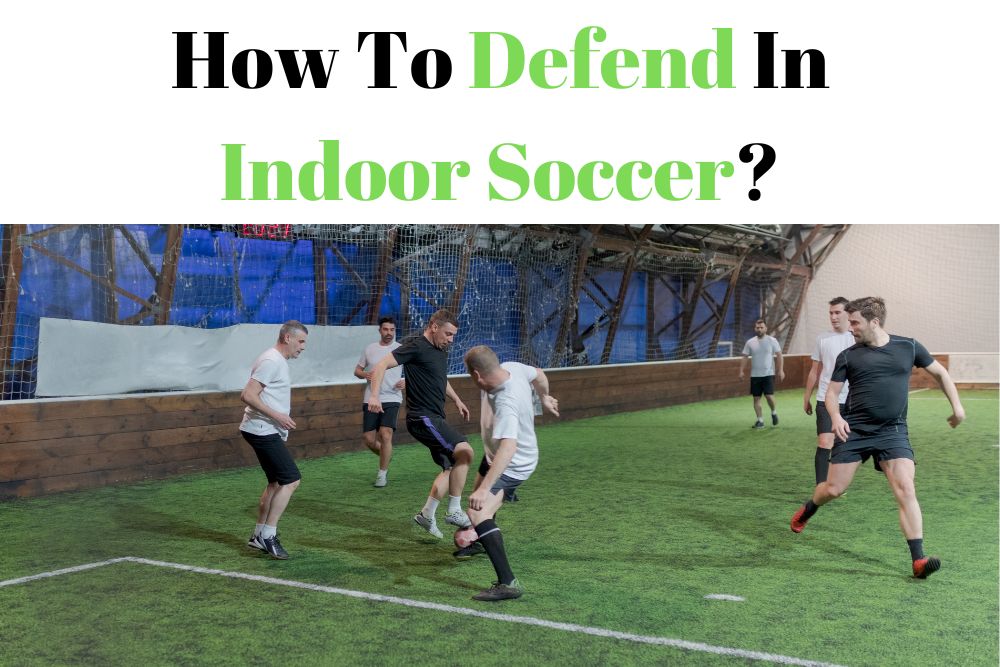 How To Defend In Indoor Soccer? 12 Common Tactics