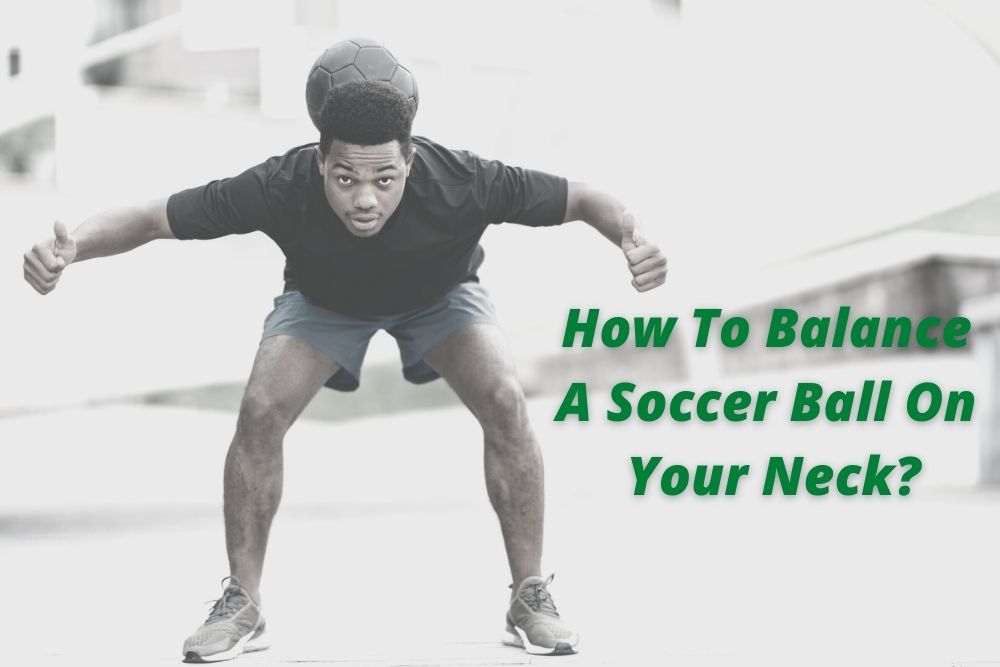 How To Balance A Soccer Ball On Your Neck?