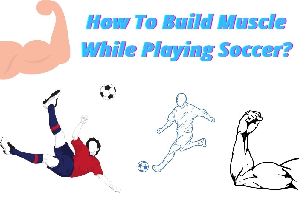 How To Build Muscle While Playing Soccer?