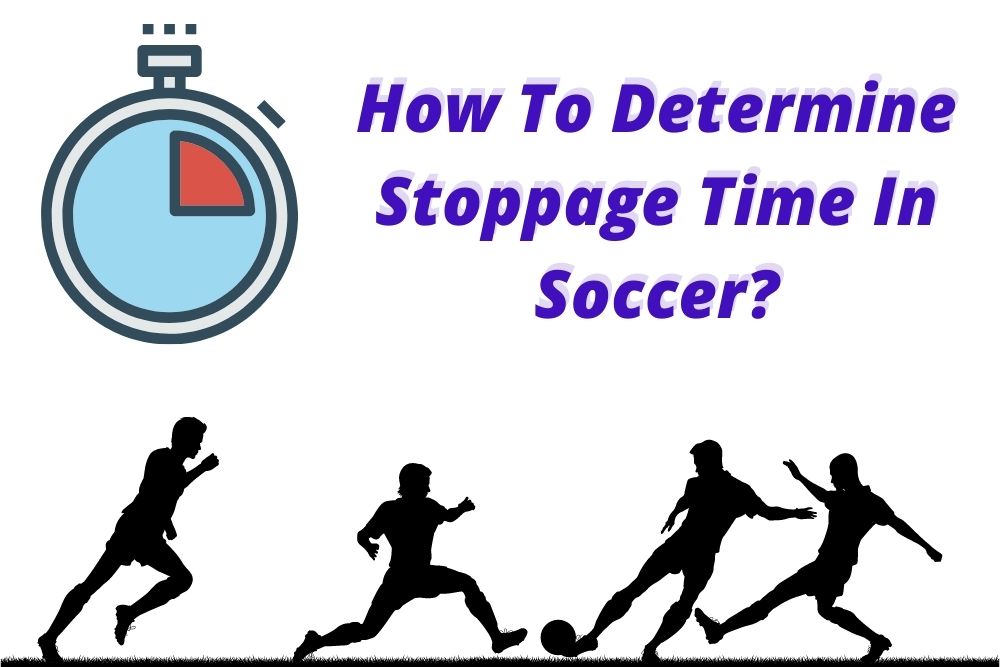 How To Determine Stoppage Time In Soccer? 5 Steps