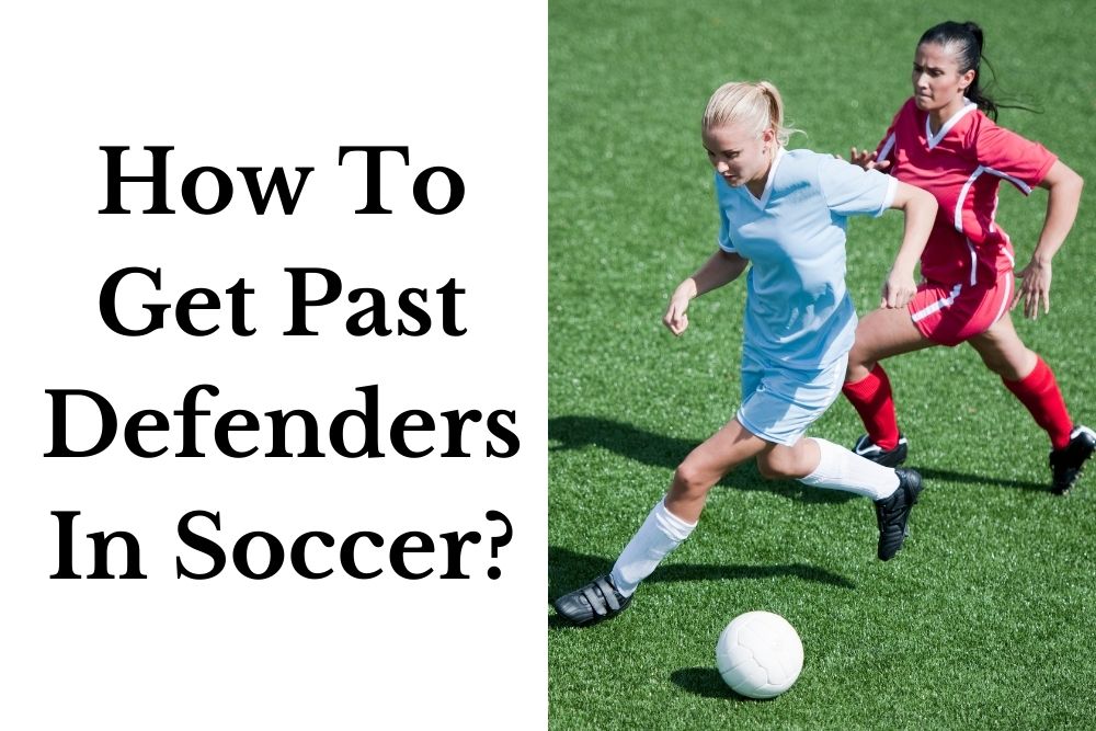 How To Get Past Defenders In Soccer? 3 Tips For You