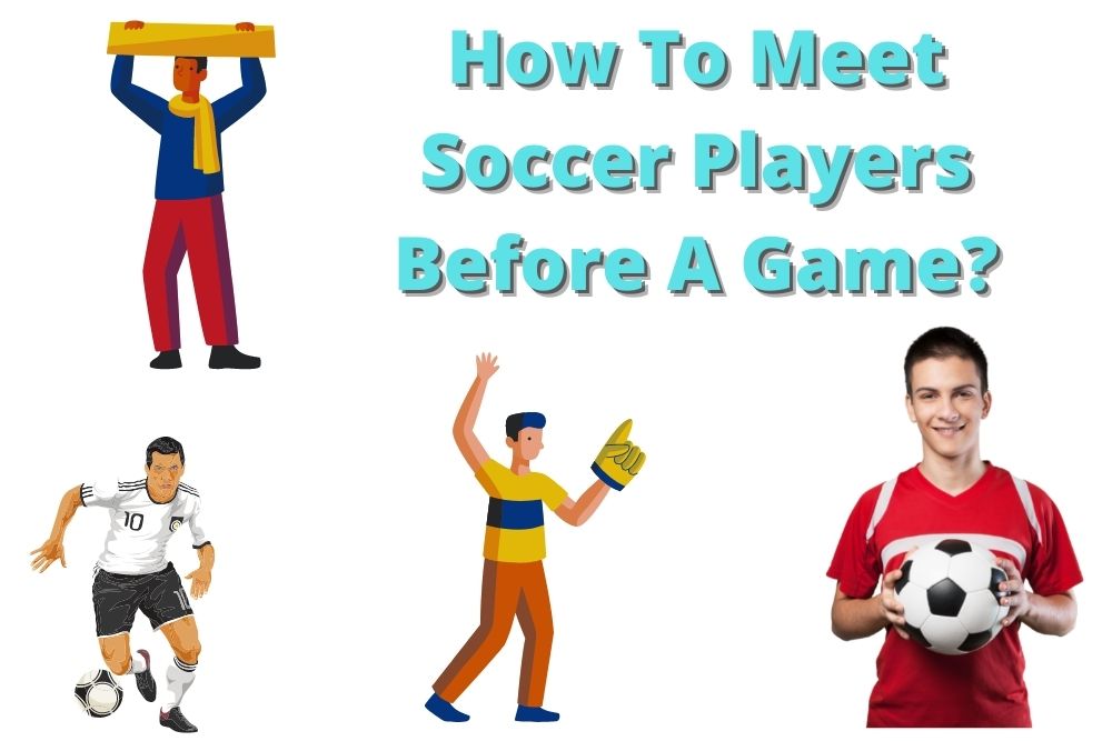 How To Meet Soccer Players Before A Game?