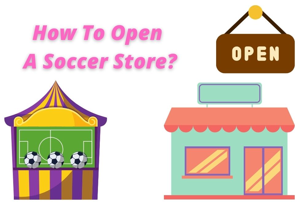 How To Open A Soccer Store? Guide for 2 Types of Business