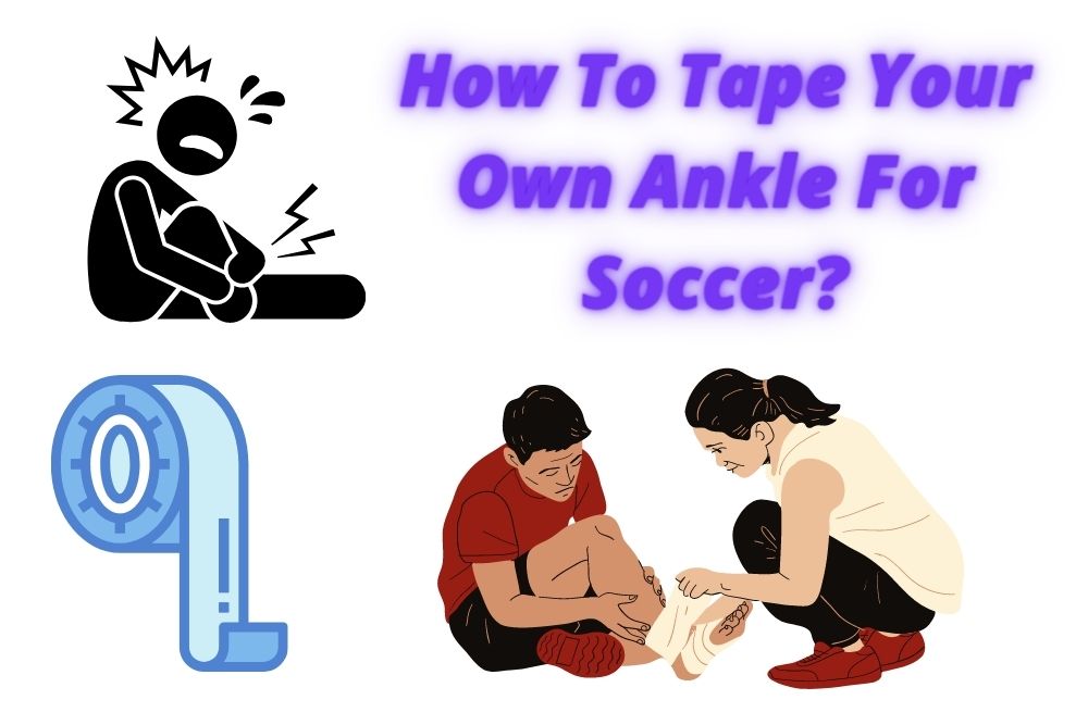 How To Tape Your Own Ankle For Soccer? 3 Effective Ways