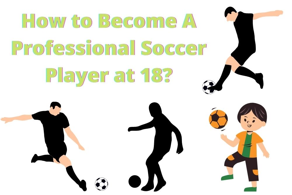 How to Become A Professional Soccer Player at 18?