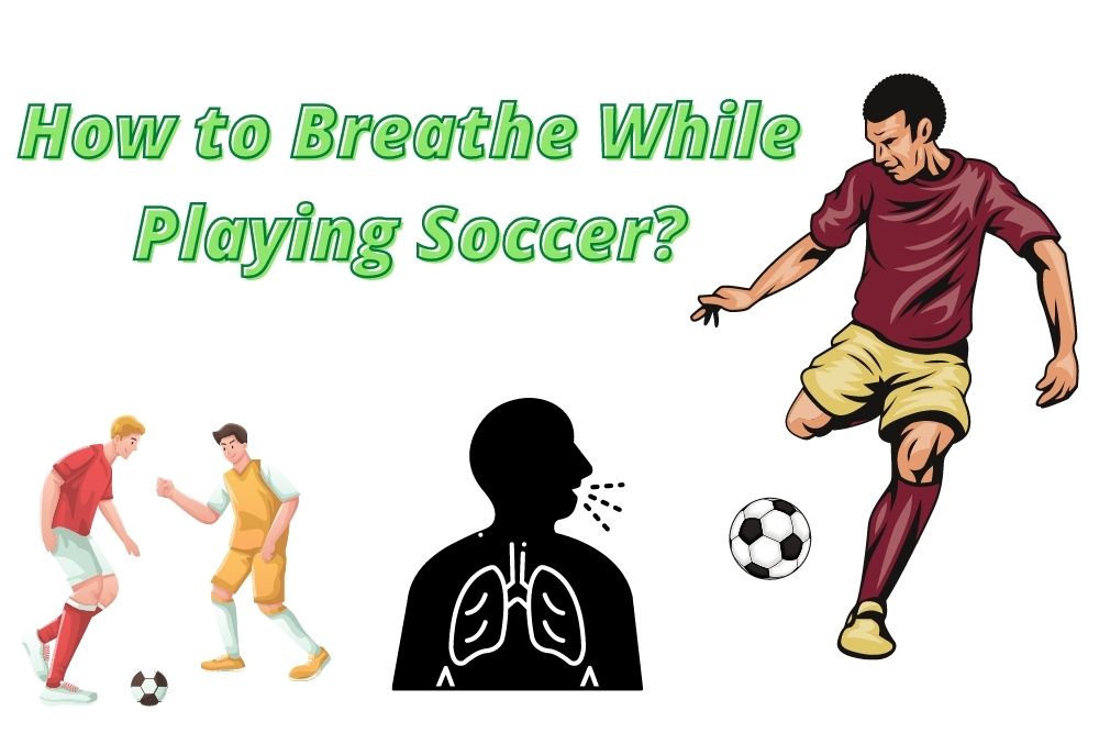 How to Breathe While Playing Soccer? 7 Methods