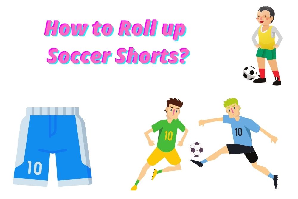 How to Roll Up Soccer Shorts?