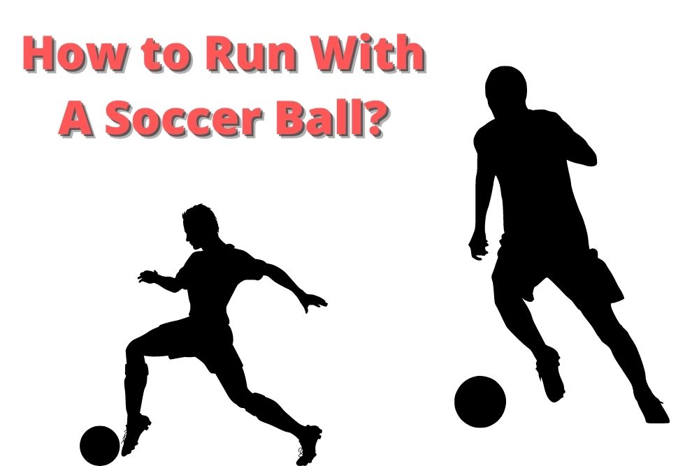 How to Run With A Soccer Ball?
