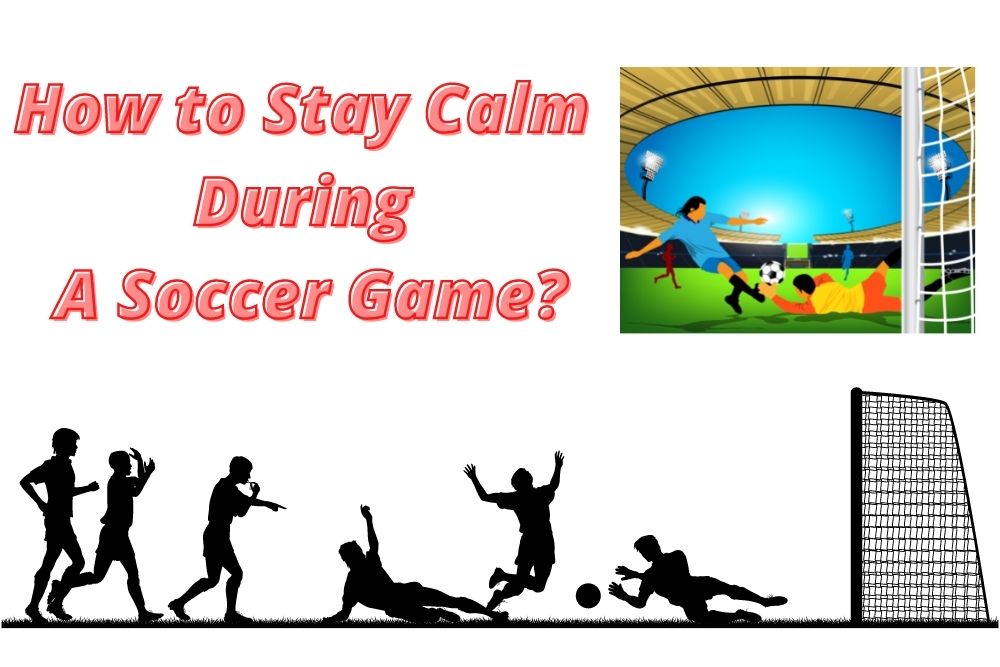How to Stay Calm During A Soccer Game?