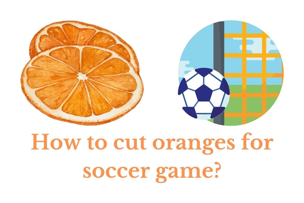 How to cut orange for soccer game