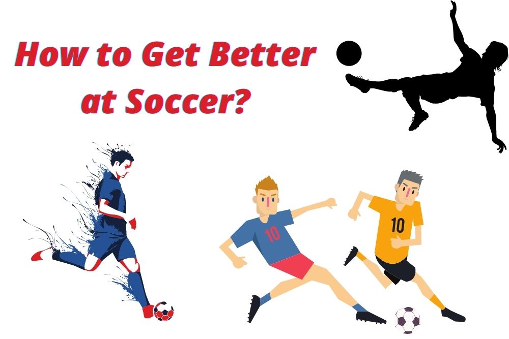 How to Get Better at Soccer? 5 Factors Need to Improve