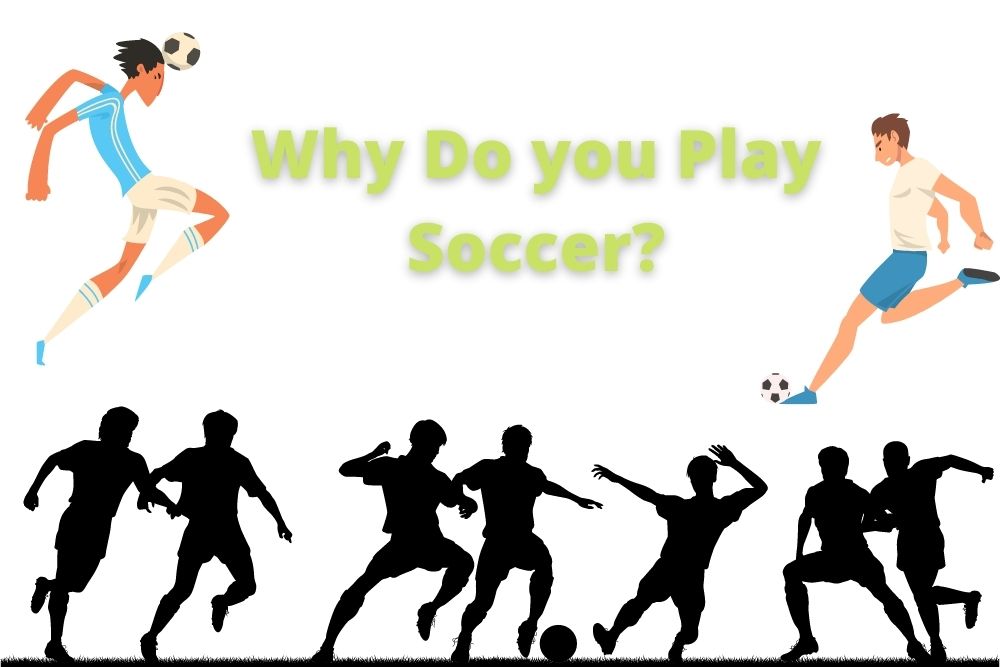 Why Do you Play Soccer? 11 Reasons for You