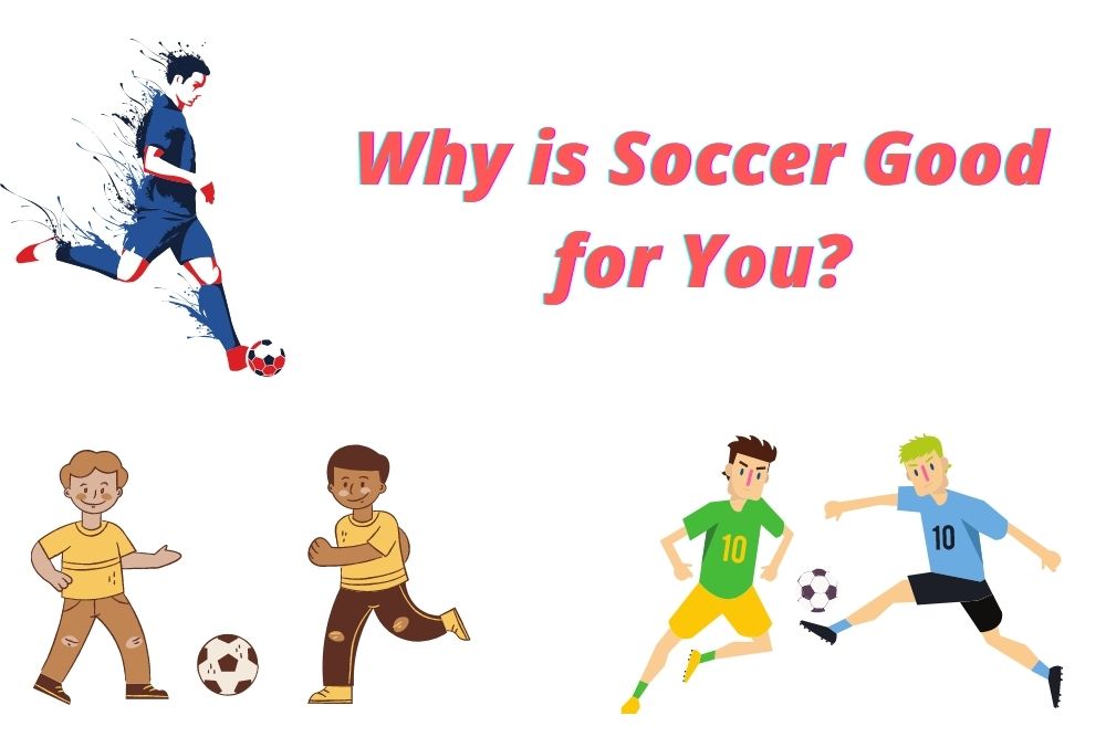 Why is Soccer Good for You? 9 Important Reasons
