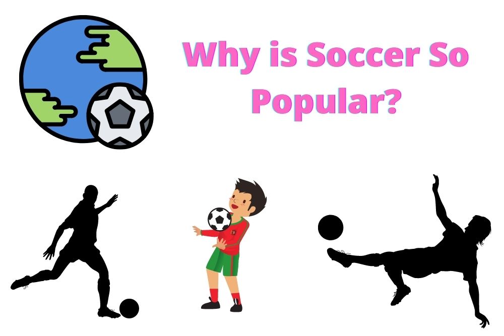 Why is Soccer So Popular? 11 Reasons