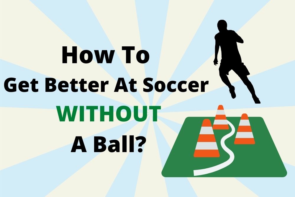 How To Get Better At Soccer Without A Ball? | 6 Practical Methods