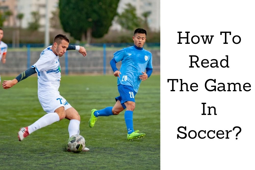 How To Read The Game In Soccer? 3 Things To Note