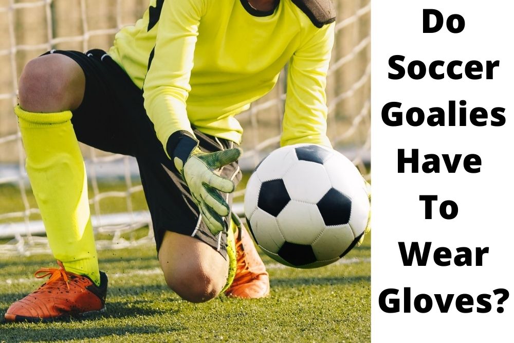 Do Soccer Goalies Have To Wear Gloves?